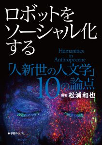 ロボットをソーシャル化する「人新世の人文学」10の論点