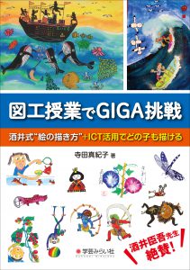 図工授業でGIGA挑戦 ─酒井式”絵の描き方”＋ICT活用でどの子も描ける：小学校図工授業はこの１冊！小学校図工先生を目指す人にもおすすめ。小学校図工アイデア、小学校図工題材としてもおすすめ。学校教員向けの教育書を出版する学芸みらい社の学校授業本！